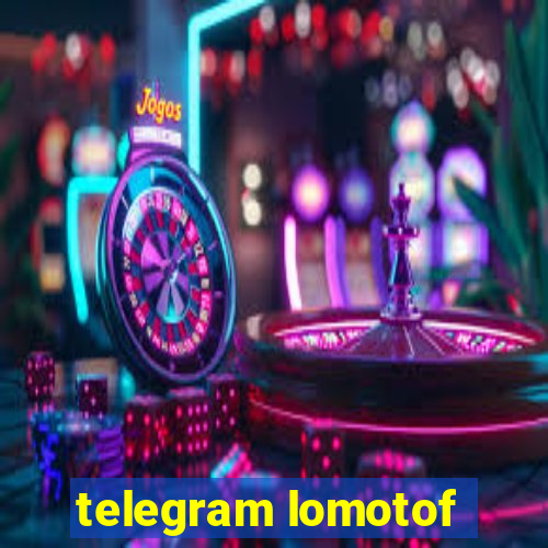 telegram lomotof