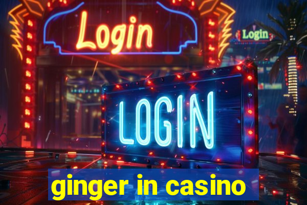 ginger in casino