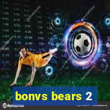 bonvs bears 2