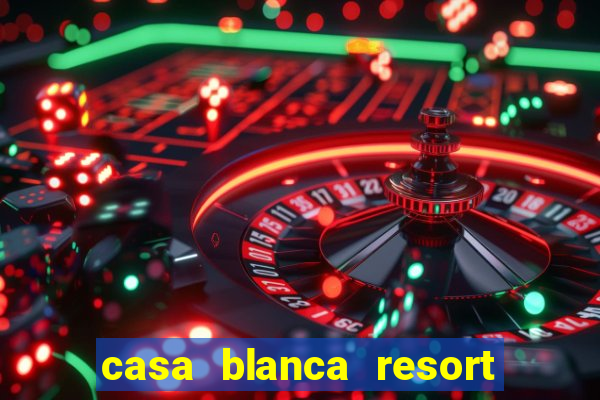 casa blanca resort and casino