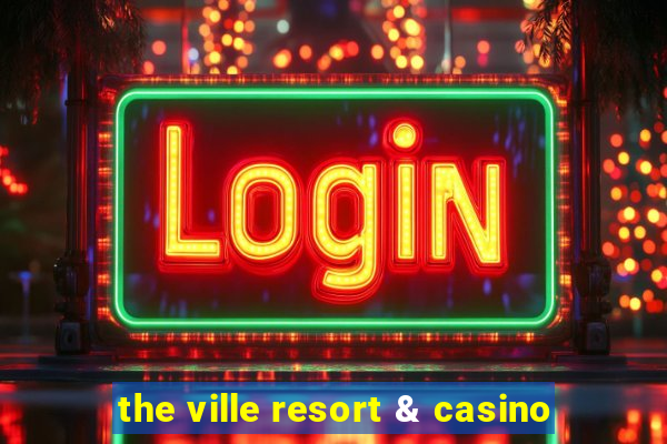 the ville resort & casino