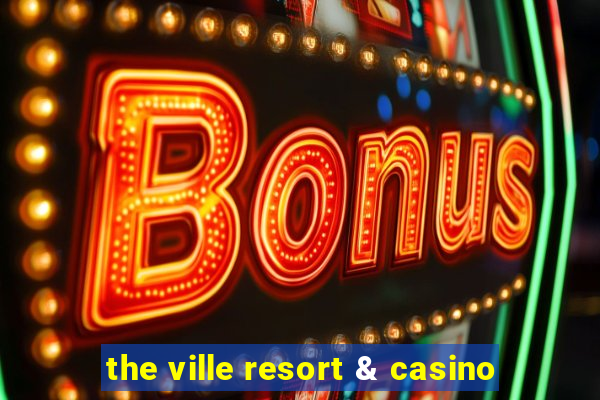 the ville resort & casino