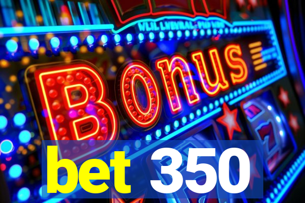 bet 350