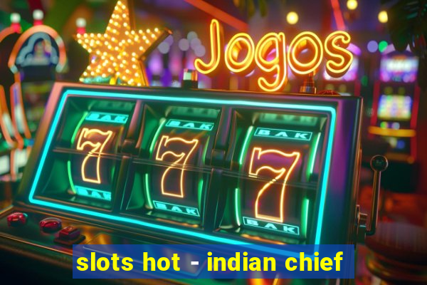 slots hot - indian chief