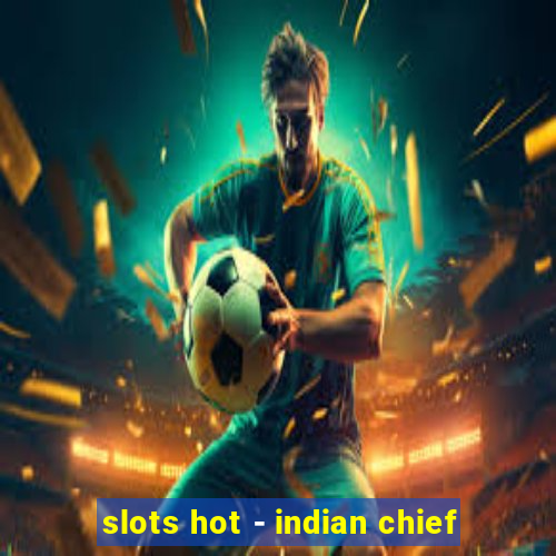 slots hot - indian chief