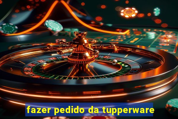 fazer pedido da tupperware