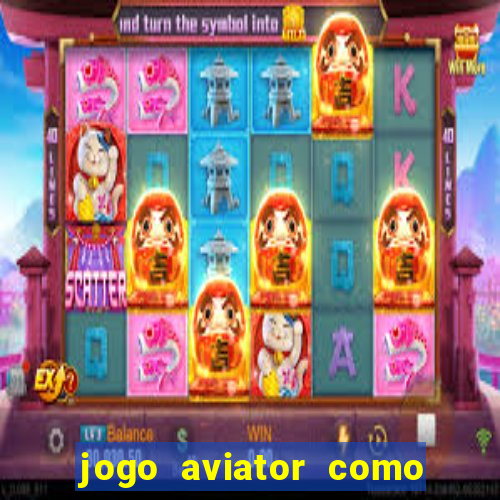 jogo aviator como ganhar dinheiro