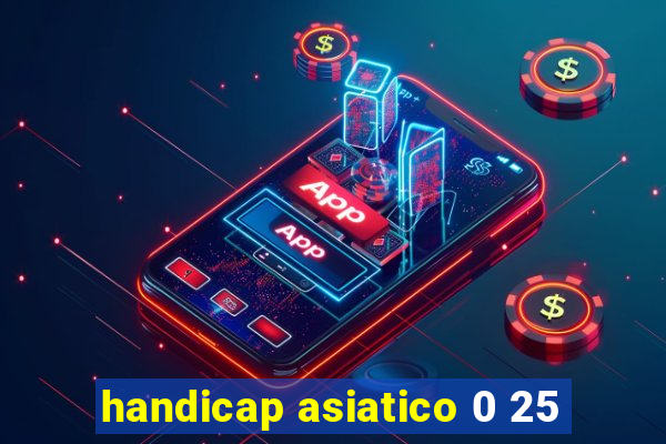 handicap asiatico 0 25