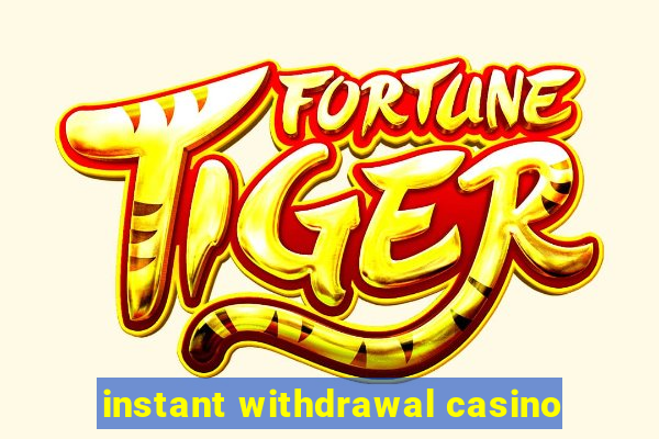 instant withdrawal casino