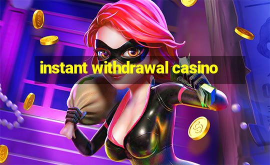 instant withdrawal casino