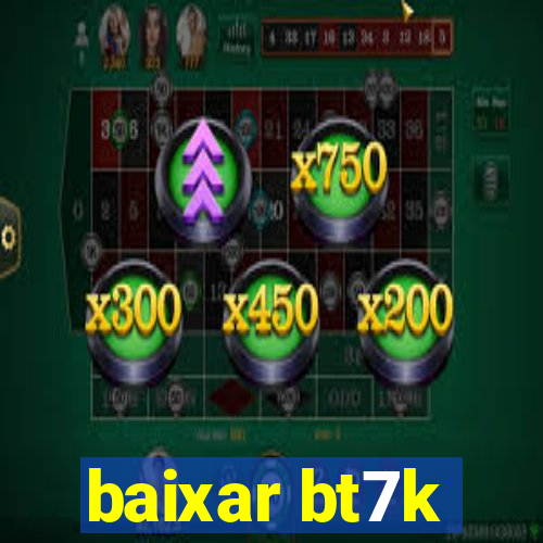 baixar bt7k