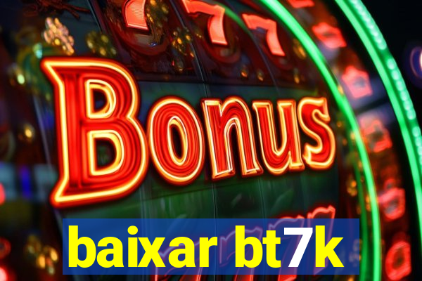 baixar bt7k