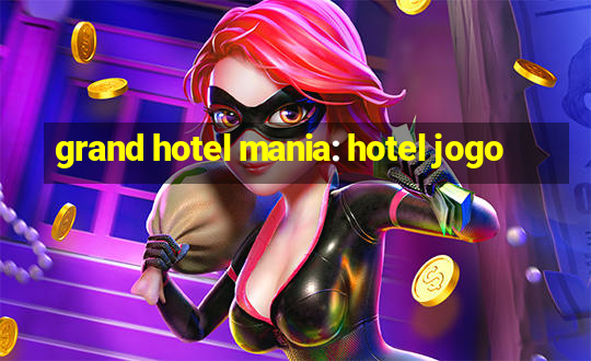 grand hotel mania: hotel jogo