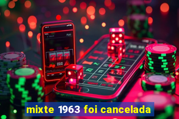 mixte 1963 foi cancelada