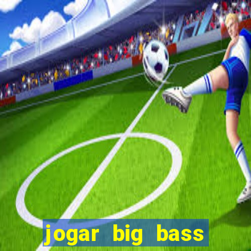 jogar big bass amazon xtreme grátis