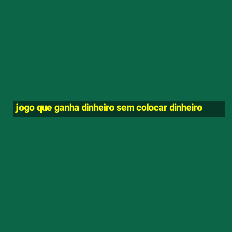 jogo que ganha dinheiro sem colocar dinheiro