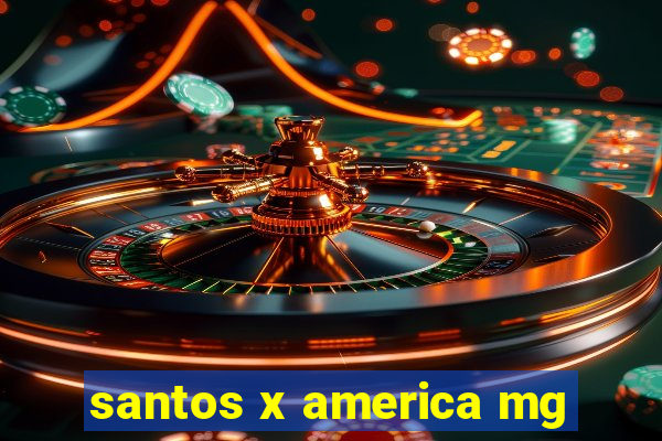 santos x america mg