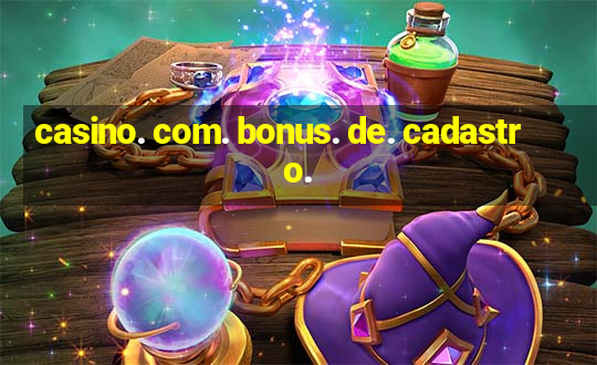 casino. com. bonus. de. cadastro.