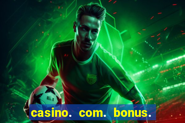 casino. com. bonus. de. cadastro.