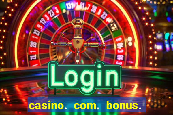 casino. com. bonus. de. cadastro.