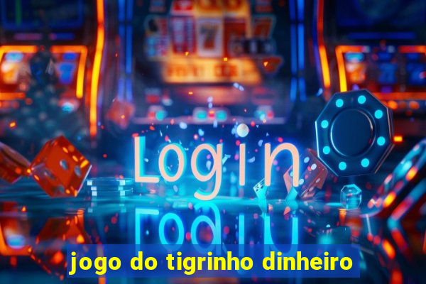 jogo do tigrinho dinheiro