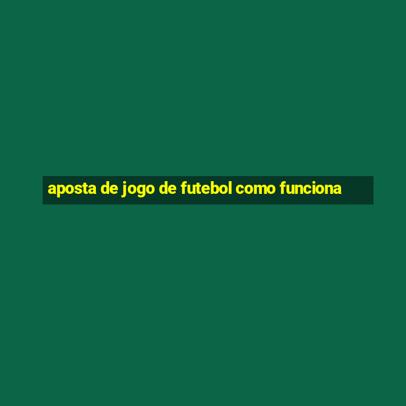 aposta de jogo de futebol como funciona