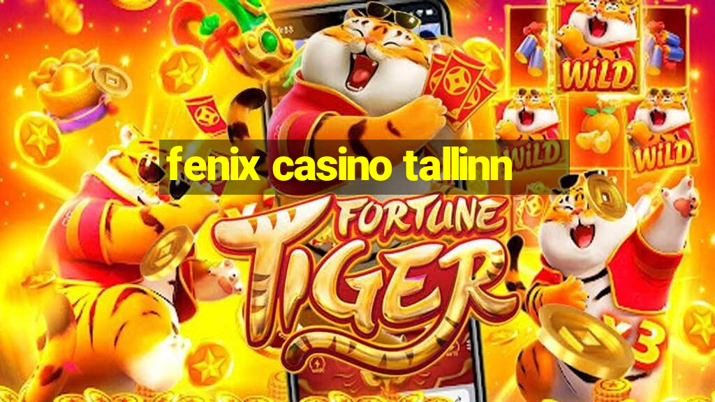 fenix casino tallinn