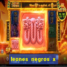 leones negros x mineros zacatecas