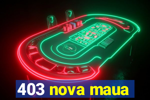 403 nova maua