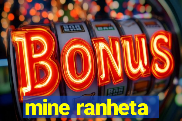 mine ranheta