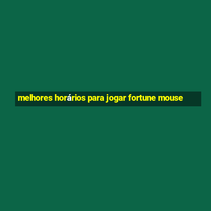 melhores horários para jogar fortune mouse