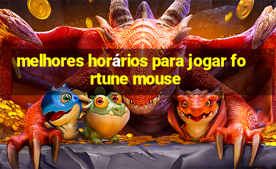 melhores horários para jogar fortune mouse