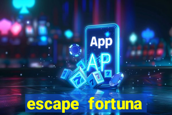 escape fortuna fazer 250