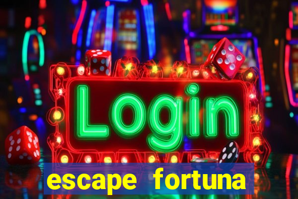 escape fortuna fazer 250