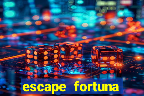 escape fortuna fazer 250