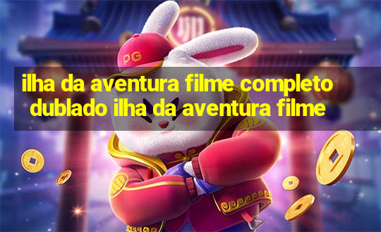 ilha da aventura filme completo dublado ilha da aventura filme