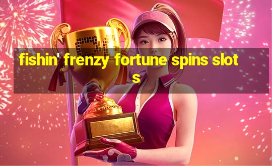 fishin' frenzy fortune spins slots