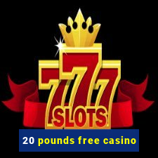 20 pounds free casino