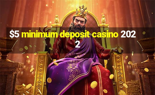 $5 minimum deposit casino 2022