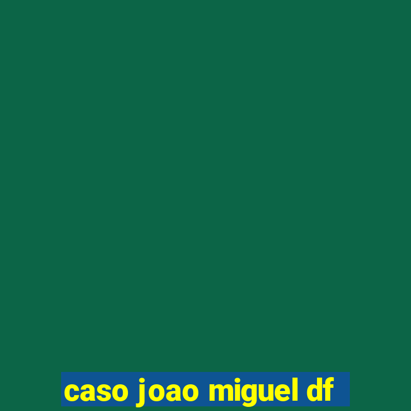 caso joao miguel df