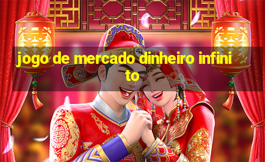 jogo de mercado dinheiro infinito