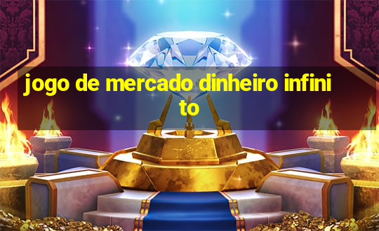 jogo de mercado dinheiro infinito