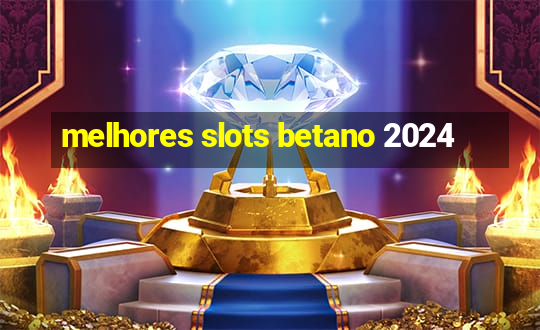 melhores slots betano 2024