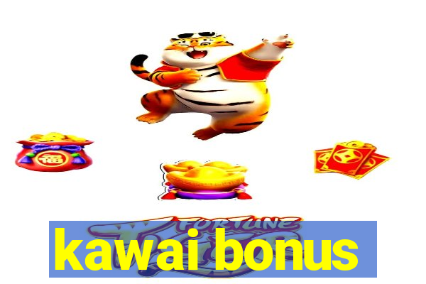 kawai bonus