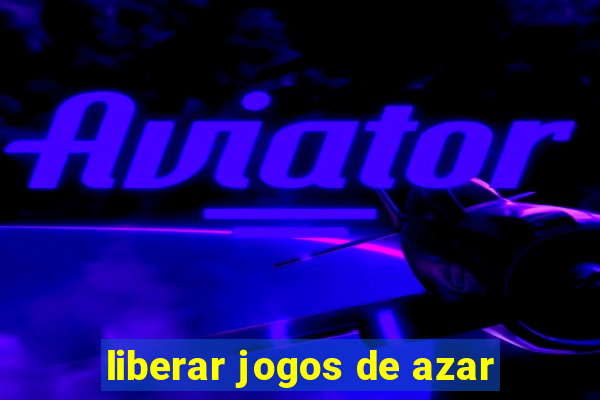 liberar jogos de azar