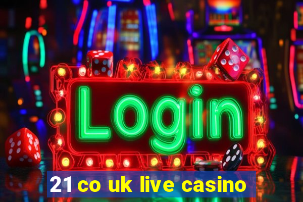 21 co uk live casino