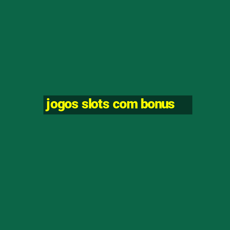 jogos slots com bonus