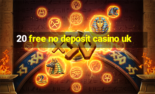 20 free no deposit casino uk