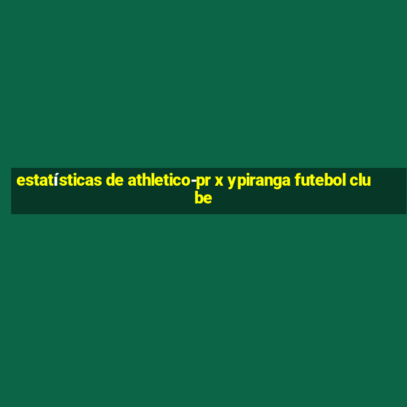 estatísticas de athletico-pr x ypiranga futebol clube