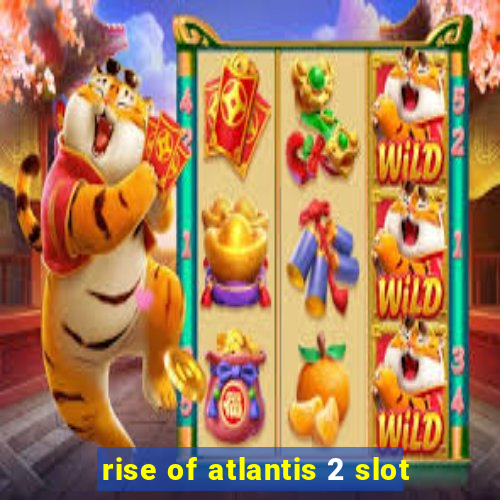 rise of atlantis 2 slot